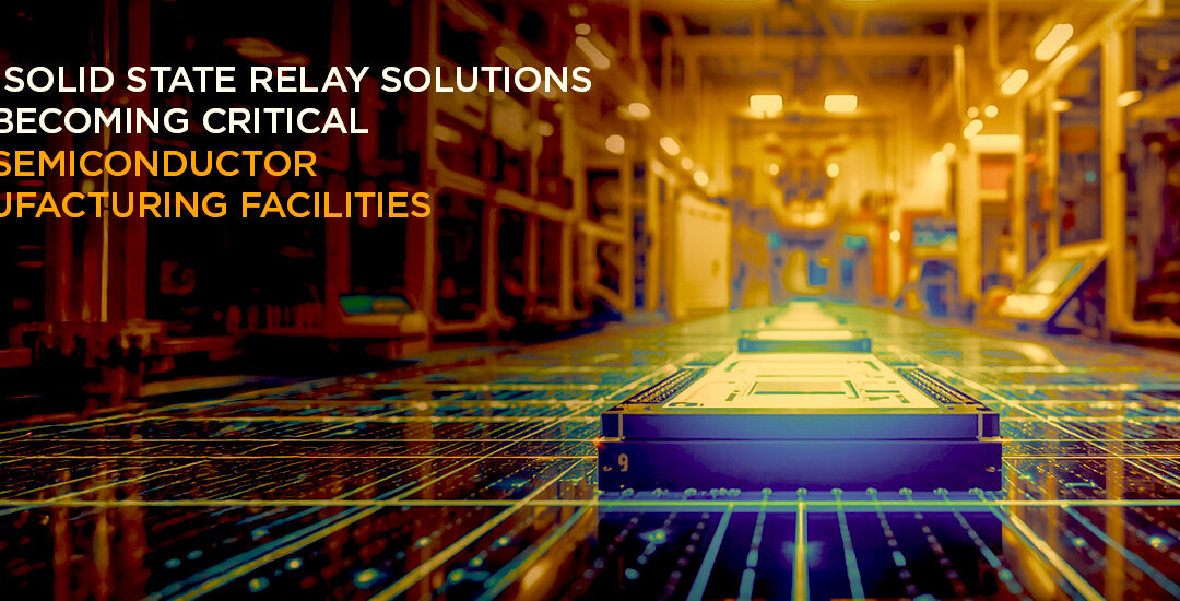 Why Solid State Relay Solutions Are Becoming Critical for Semiconductor Manufacturing Facilities